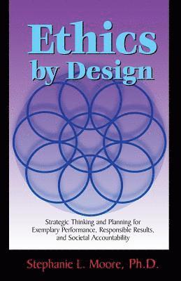 bokomslag Ethics By Design: Strategic Thinking and Planning for Exemplary Performance, Responsible Results, and Societal Accountability