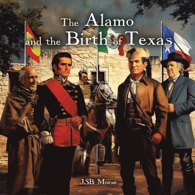 Jsb Morse, JSB Morse - Alamo and the Birth of Texas, Häftad