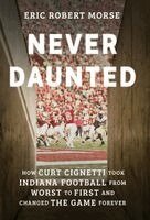 Never Daunted: How Curt Cignetti Took Indiana Football from Worst to First and Changed the Game Forever