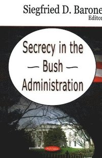 bokomslag Secrecy in the Bush Administration