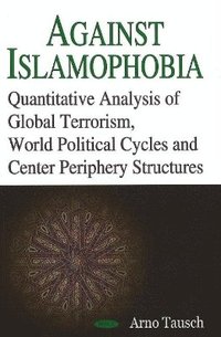 bokomslag Against Islamophobia. Quantitative Analyses of Global Terrorism, World Political Cycles and Center Periphery Structures