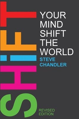 Steve Chandler - Shift Your Mind Shift The World, Häftad