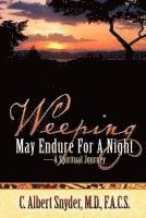 C. Albert Snyder - Weeping May Endure For A Night-A Spiritual Journey, Häftad