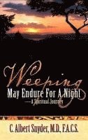 C Albert Snyder - Weeping May Endure For A Night-A Spiritual Journey, Inbunden