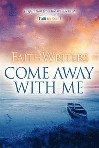 FaithWriters-Come Away With Me 1