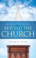Thomas Webb - Beyond the Pulpit, Beyond the Church, Häftad