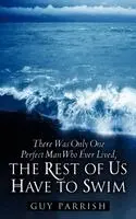 Guy Parrish - There Was Only One Perfect Man Who Ever Lived, The Rest of Us Have to Swim, Häftad. Tillgänglighet: Lägg i varukorg