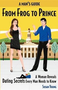 bokomslag A Man's Guide from Frog to Prince: A Woman Reveals Dating Secrets Every Man Needs to Know
