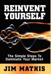 bokomslag Reinvent Yourself: The Simple Steps to Dominate Your Market