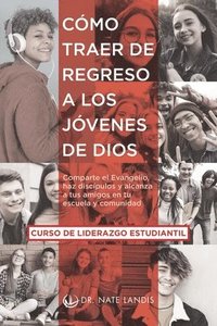 bokomslag Cómo traer de regreso a los jóvenes de Dios: Comparte el Evangelio, haz discípulos y alcanza a tus amigos en tu escuela y comunidad