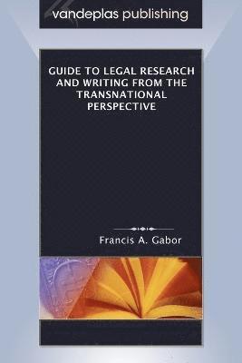 Francis A. Gabor - Guide to Legal Research and Writing from the Transnational Perspective, Häftad