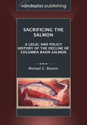 Michael C. Blumm - Sacrificing the Salmon, Häftad