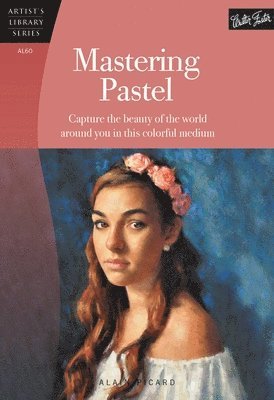Alain Picard - Mastering Pastel: Capture the Beauty of the World Around You in This Colorful Medium, Häftad