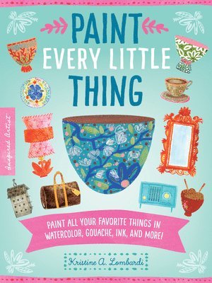 Kristine A. Lombardi, Kristine A Lombardi - Paint Every Little Thing: Paint All Your Favorite Things in Watercolor, Gouache, Ink, and More!, Häftad