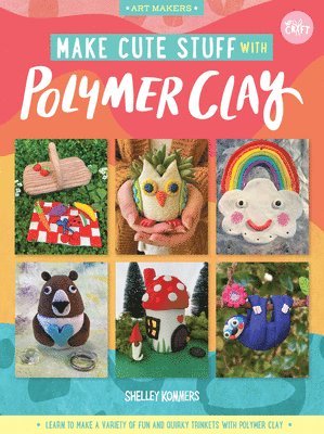 Shelley Kommers - Make Cute Stuff with Polymer Clay: Learn to Make a Variety of Fun and Quirky Trinkets with Polymer Clay, Häftad