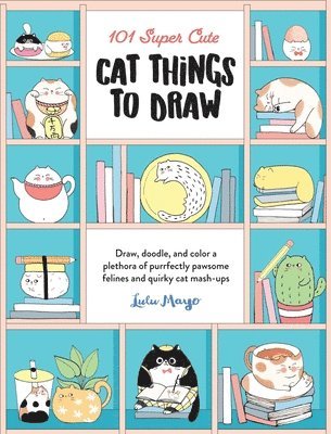 Lulu Mayo - 101 Super Cute Cat Things to Draw, Häftad