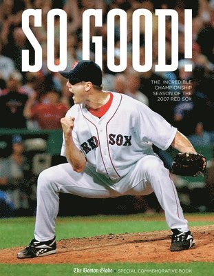 The Boston Globe - So Good!: The Incredible Championship Season of the 2007 Red Sox, Häftad