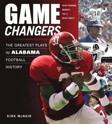 Game Changers: Alabama: The Greatest Plays in Alabama Football History
