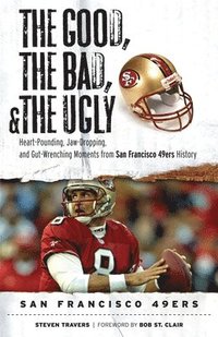 bokomslag The Good, the Bad, & the Ugly: San Francisco 49ers