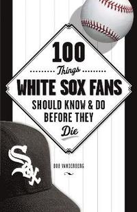 bokomslag 100 Things White Sox Fans Should Know & Do Before They Die