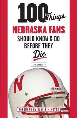 100 Things Nebraska Fans Should Know & Do Before They Die