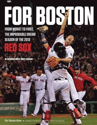 The Boston Globe - For Boston: From Worst to First, the Improbable Dream Season of the 2013 Red Sox, Häftad
