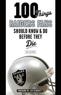 100 Things Raiders Fans Should Know & Do Before They Die 1