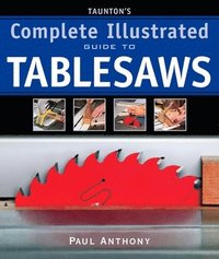 bokomslag Taunton?s Complete Illustrated Guide to Tablesaws
