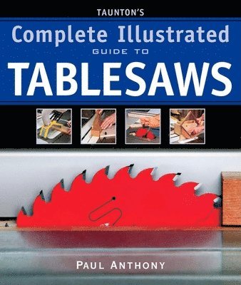 bokomslag Taunton?s Complete Illustrated Guide to Tablesaws