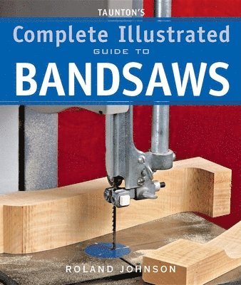 bokomslag Tauntons Complete Illustrated Guide to Bandsaws