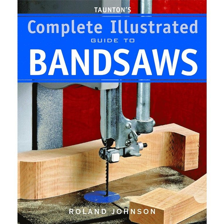 R Johnson, Roland Johnson, R. Johnson - Taunton′s Complete Illustrated Guide to Bandsaws, Häftad