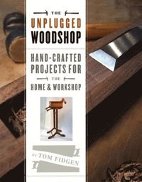 bokomslag Unplugged Woodshop: Hand-Crafted Projects for the Home & Workshop