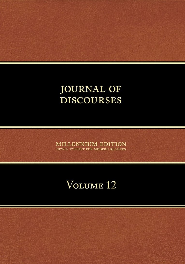 Journal of Discourses, Volume 12 1