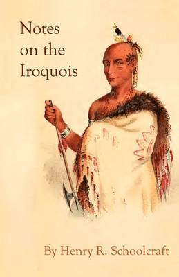 Henry R Schoolcraft - Notes on the Iroquois; or Contributions to American History, Antiquities, and General Ethnology, Häftad