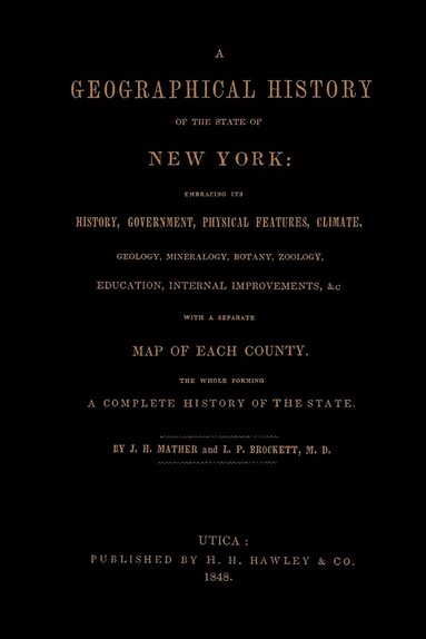 J. H. Mather, M. D. L. P. Brockett - Geographical History of the State of New York, (1848) Embracing Its History, Government, Physical Features, Climate, Geology, Mineralogy, Botany, Zoology, Education, Internal Improvements, &c.; with a Separate Map of Each County. The Whole Forming a Com, Häftad