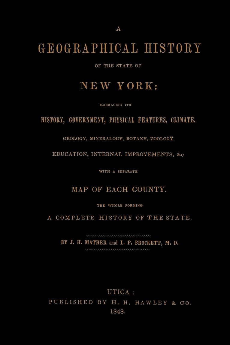 A Geographical History of the State of New York, (1848) Embracing Its History, Government, Physical Features, Climate, Geology, Mineralogy, Botany, Zoology, Education, Internal Improvements, &c.; 1