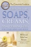 Complete Guide to Creating Oils, Soaps, Creams & Herbal Gels for Your Mind & Body