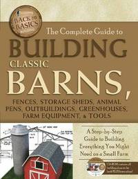 bokomslag Complete Guide to Building Classic Barns, Fences, Storage Sheds, Animal Pens, Outbuildings, Greenhouses, Farm Equipment & Tools
