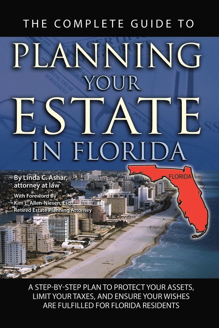 The Complete Guide to Planning Your Estate in Florida: A Step-By-Step Plan to Protect Your Assets, Limit Your Taxes, and Ensure Your Wishes Are Fulfil
