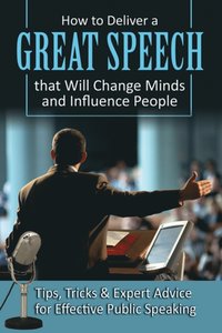 bokomslag How to Deliver a Great Speech That Will Change Minds & Influence People