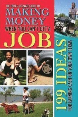 Teen's Ultimate Guide to Making Money When You Can't Get a Job