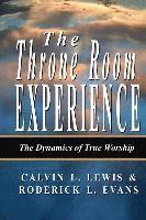 The Throne Room Experience: The Dynamics of True Worship 1