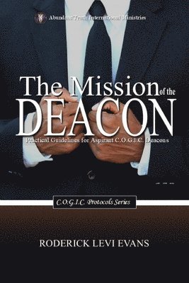 The Mission of the Deacon: Practical Guidelines for Aspirant C.O.G.I.C. Deacons 1