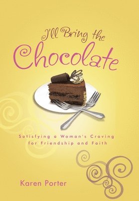 Karen Porter - I'll Bring the Chocolate: Satisfying a Woman's Craving for Friendship and Faith, Häftad