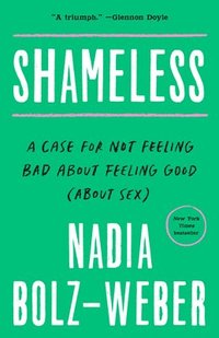bokomslag Shameless: A Case for Not Feeling Bad about Feeling Good (about Sex)