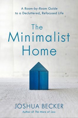 Joshua Becker - Minimalist Home: A Room-By-Room Guide to a Decluttered, Refocused Life, Inbunden
