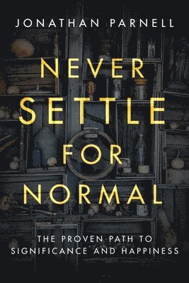 Never Settle for Normal: The Proven Path to Signficance and Happiness 1