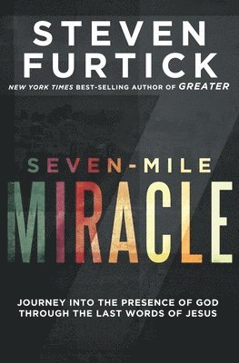 Steven Furtick - Seven-Mile Miracle: Journey Into the Presence of God Through the Last Words of Jesus, Häftad
