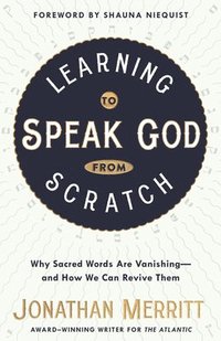 bokomslag Learning to Speak God from Scratch: Why Sacred Words are Vanishing - And How We Can Revive Them