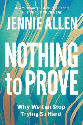 Jennie Allen - Nothing to Prove: Why We Can Stop Trying so Hard, Häftad